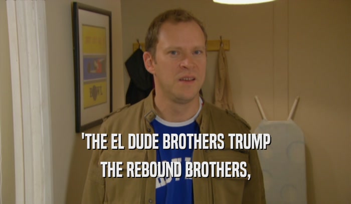'THE EL DUDE BROTHERS TRUMP THE REBOUND BROTHERS, 