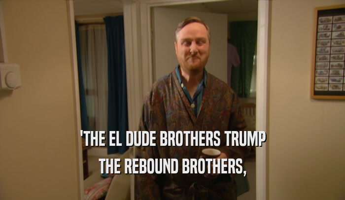 'THE EL DUDE BROTHERS TRUMP THE REBOUND BROTHERS, 