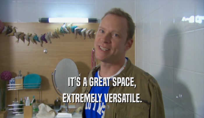 IT'S A GREAT SPACE, EXTREMELY VERSATILE. 