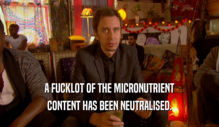 A FUCKLOT OF THE MICRONUTRIENT CONTENT HAS BEEN NEUTRALISED. 