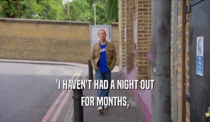 'I HAVEN'T HAD A NIGHT OUT FOR MONTHS, 