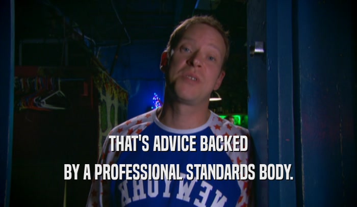 THAT'S ADVICE BACKED BY A PROFESSIONAL STANDARDS BODY. 