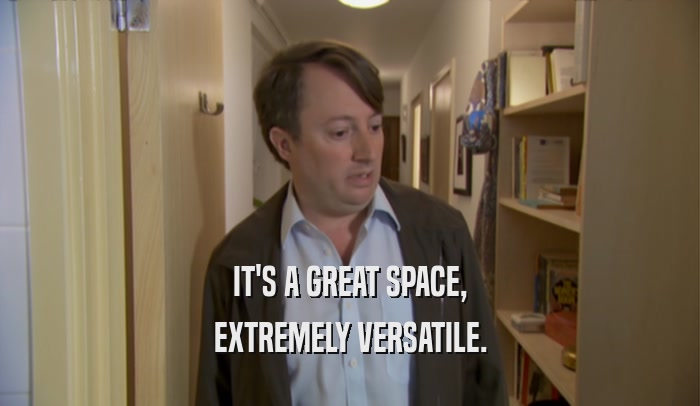 IT'S A GREAT SPACE, EXTREMELY VERSATILE. 