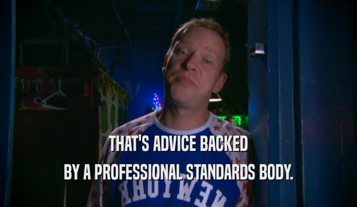 THAT'S ADVICE BACKED BY A PROFESSIONAL STANDARDS BODY. 