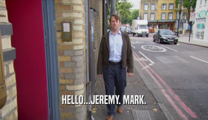 HELLO...JEREMY. MARK.  