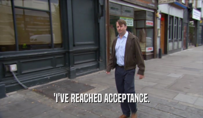 'I'VE REACHED ACCEPTANCE.  