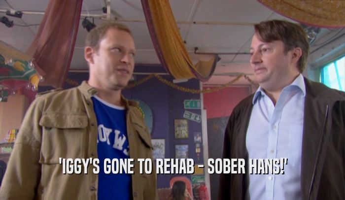 'IGGY'S GONE TO REHAB - SOBER HANS!'  