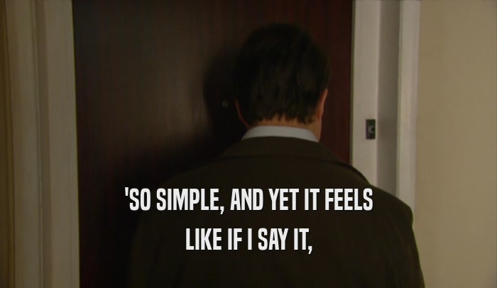 'SO SIMPLE, AND YET IT FEELS LIKE IF I SAY IT, 