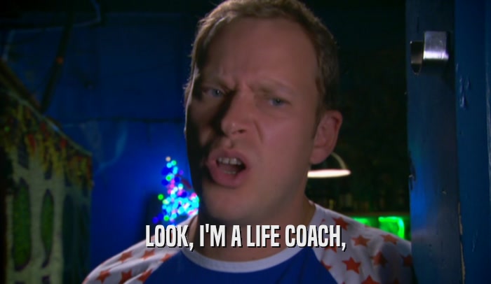 LOOK, I'M A LIFE COACH,  