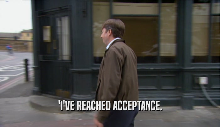 'I'VE REACHED ACCEPTANCE.  