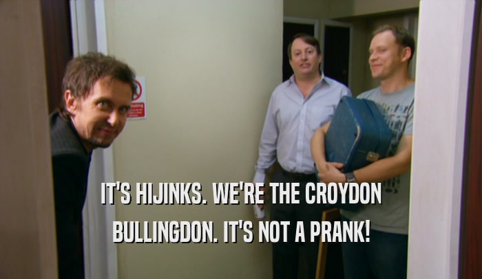 IT'S HIJINKS. WE'RE THE CROYDON
 BULLINGDON. IT'S NOT A PRANK!
 