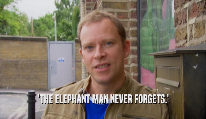 'THE ELEPHANT MAN NEVER FORGETS.'  
