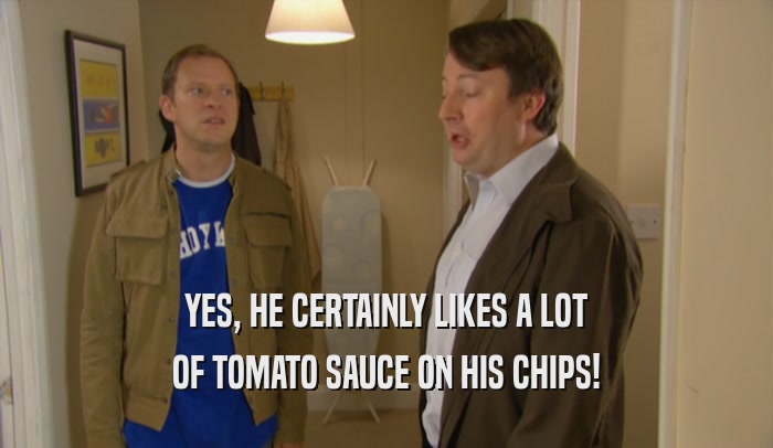 YES, HE CERTAINLY LIKES A LOT OF TOMATO SAUCE ON HIS CHIPS! 