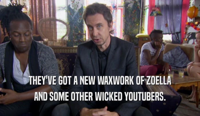 THEY'VE GOT A NEW WAXWORK OF ZOELLA AND SOME OTHER WICKED YOUTUBERS. 