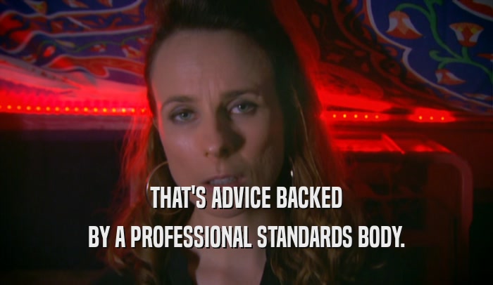 THAT'S ADVICE BACKED BY A PROFESSIONAL STANDARDS BODY. 