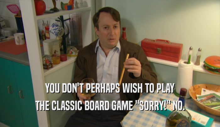 YOU DON'T PERHAPS WISH TO PLAY THE CLASSIC BOARD GAME 