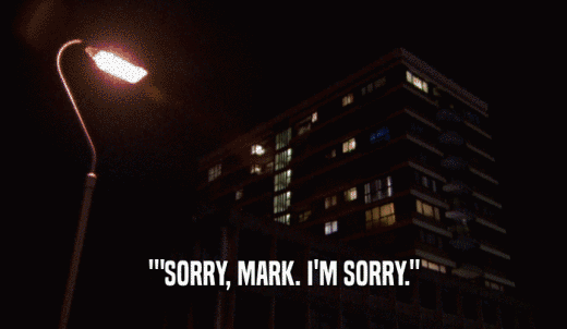 ''SORRY, MARK. I'M SORRY.'  