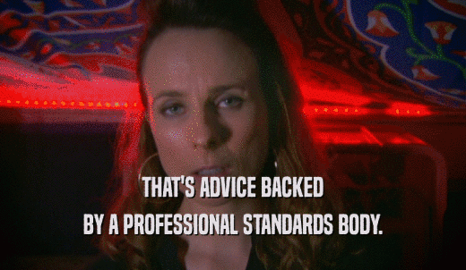 THAT'S ADVICE BACKED BY A PROFESSIONAL STANDARDS BODY. 