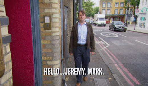 HELLO...JEREMY. MARK.  