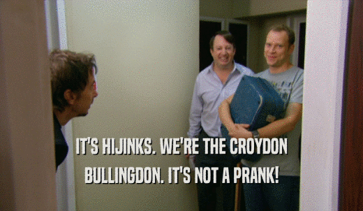 IT'S HIJINKS. WE'RE THE CROYDON BULLINGDON. IT'S NOT A PRANK! 