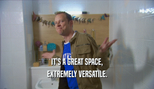 IT'S A GREAT SPACE, EXTREMELY VERSATILE. 
