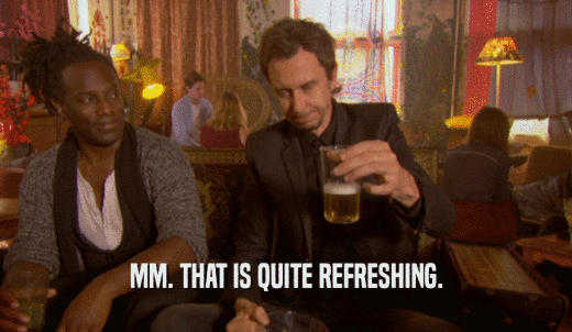 MM. THAT IS QUITE REFRESHING.  
