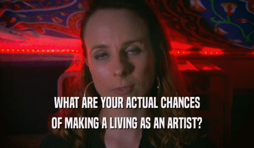 WHAT ARE YOUR ACTUAL CHANCES OF MAKING A LIVING AS AN ARTIST? 