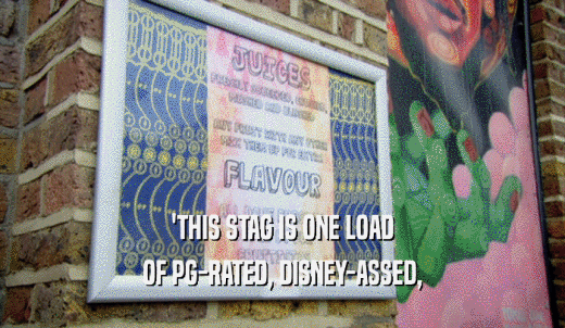 'THIS STAG IS ONE LOAD OF PG-RATED, DISNEY-ASSED, 