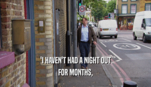 'I HAVEN'T HAD A NIGHT OUT FOR MONTHS, 