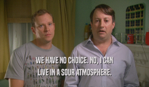 Peep Show | GIFGlobe | WE HAVE NO CHOICE. NO, I CAN LIVE IN A SOUR  ATMOSPHERE.