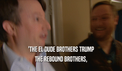 'THE EL DUDE BROTHERS TRUMP THE REBOUND BROTHERS, 