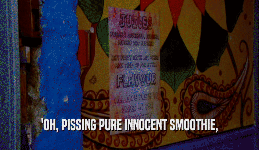 'OH, PISSING PURE INNOCENT SMOOTHIE,  