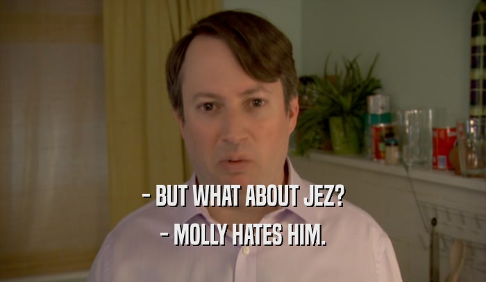 - BUT WHAT ABOUT JEZ? - MOLLY HATES HIM. 