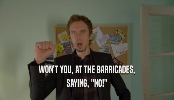 WON'T YOU, AT THE BARRICADES, SAYING, 