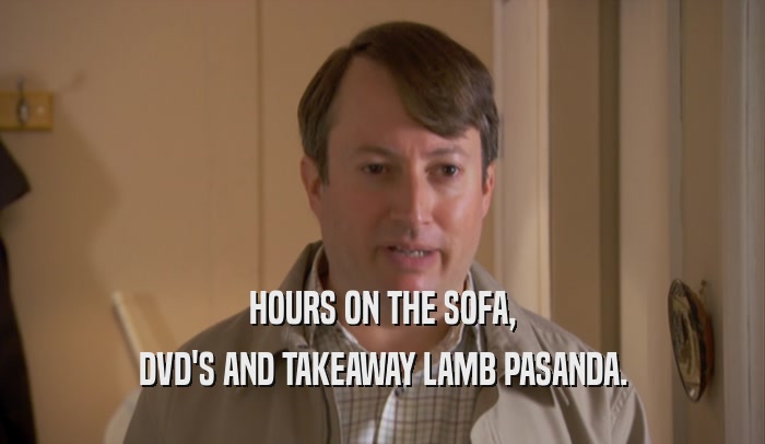 HOURS ON THE SOFA, DVD'S AND TAKEAWAY LAMB PASANDA. 