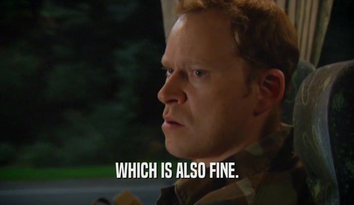 WHICH IS ALSO FINE.  