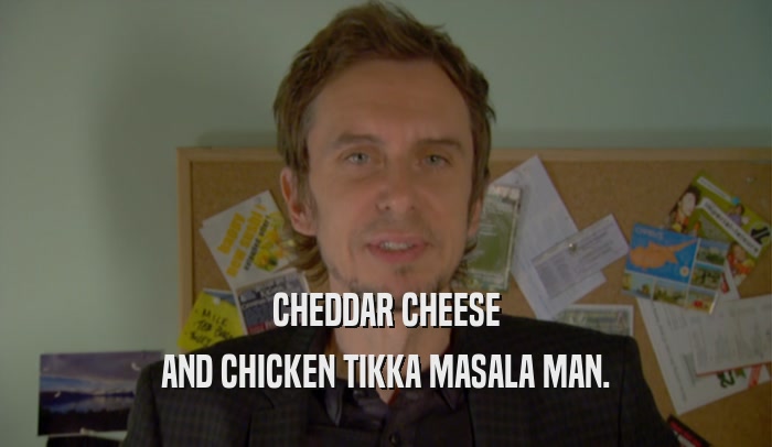CHEDDAR CHEESE AND CHICKEN TIKKA MASALA MAN. 