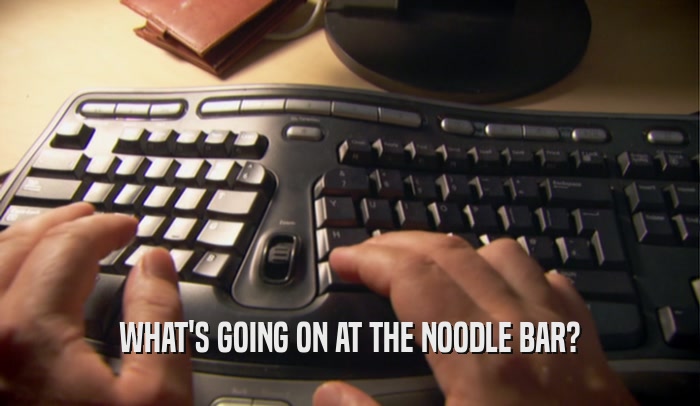 WHAT'S GOING ON AT THE NOODLE BAR?  