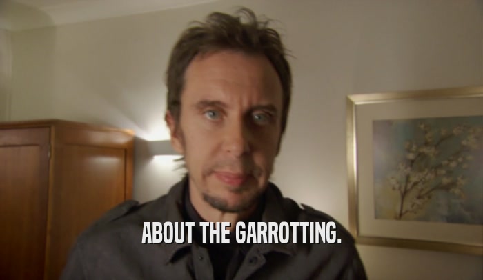 ABOUT THE GARROTTING.  
