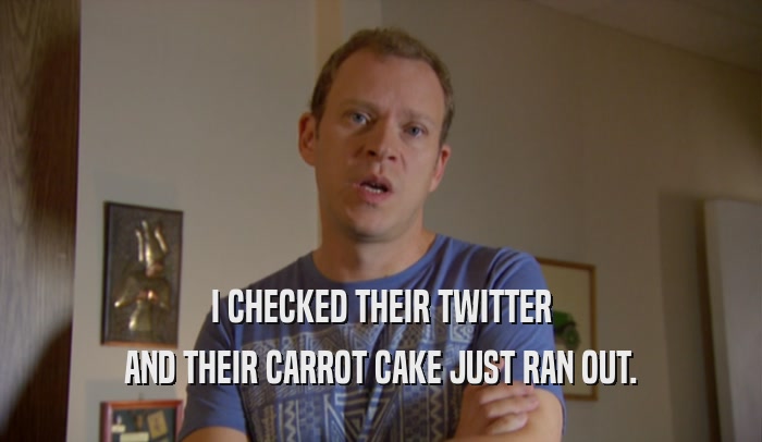 I CHECKED THEIR TWITTER AND THEIR CARROT CAKE JUST RAN OUT. 