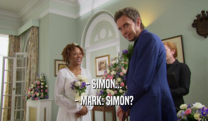 - SIMON... - MARK: SIMON? 