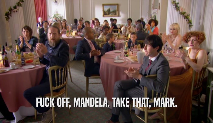 FUCK OFF, MANDELA. TAKE THAT, MARK.  