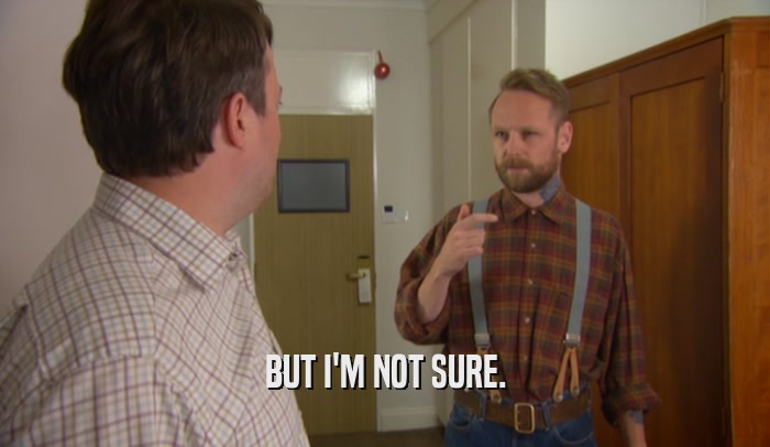 BUT I'M NOT SURE.  