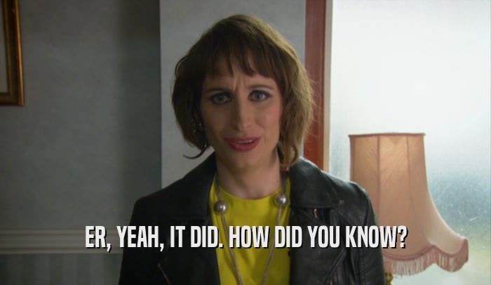 ER, YEAH, IT DID. HOW DID YOU KNOW?  