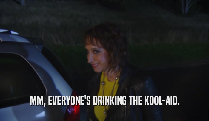 MM, EVERYONE'S DRINKING THE KOOL-AID.  