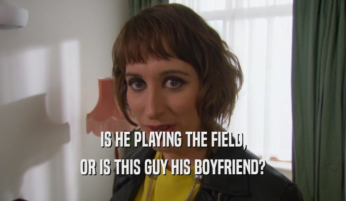 IS HE PLAYING THE FIELD, OR IS THIS GUY HIS BOYFRIEND? 