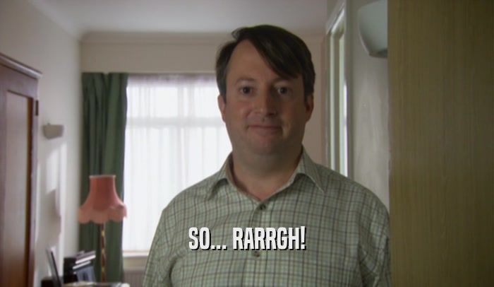 SO... RARRGH!  