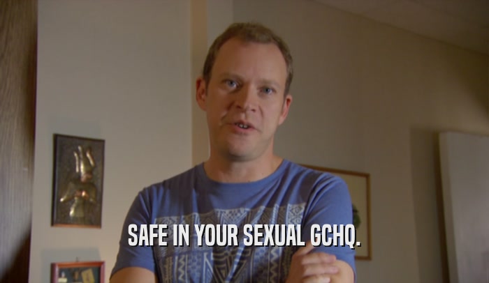 SAFE IN YOUR SEXUAL GCHQ.  