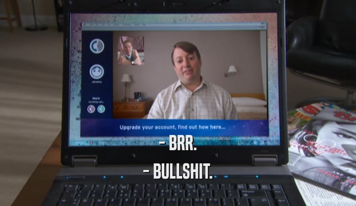 - BRR. - BULLSHIT. 