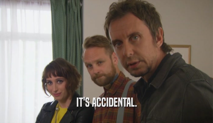 IT'S ACCIDENTAL.  